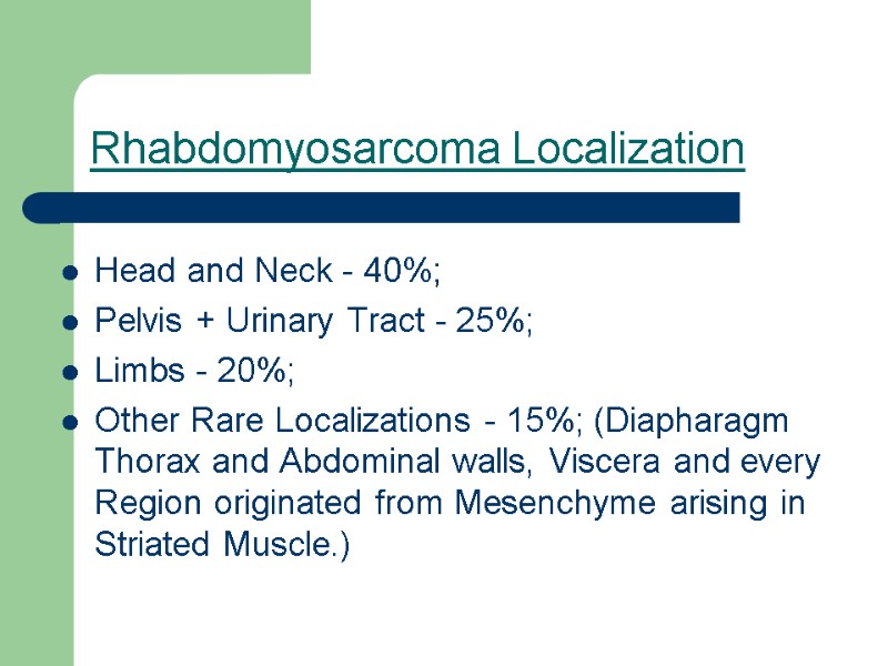 Rhabdomyosarcoma Localization  Head and Neck - 40%;  Pelvis + Urinary Tract -